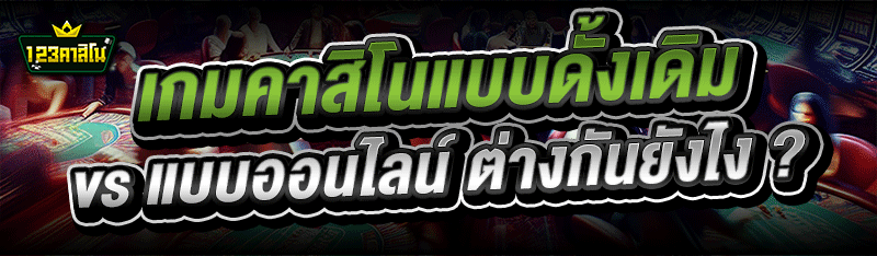 เกมคาสิโน แบบดั้งเดิม vs แบบออนไลน์ ต่างกันยังไง ?